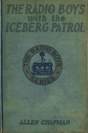 [Gutenberg 62904] • The Radio Boys with the Iceberg Patrol · Or, Making safe the ocean lanes